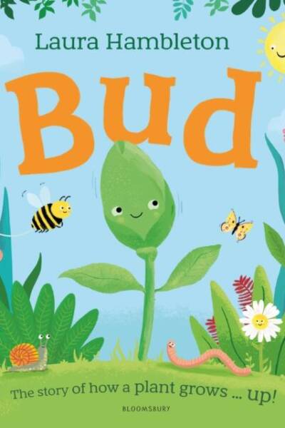 Bud The story of how a plant grows ... up!