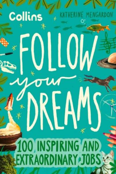 Follow Your Dreams : 100 Inspiring and Extraordinary Jobs Follow Your Dreams : 100 Inspiring and Extraordinary Jobs