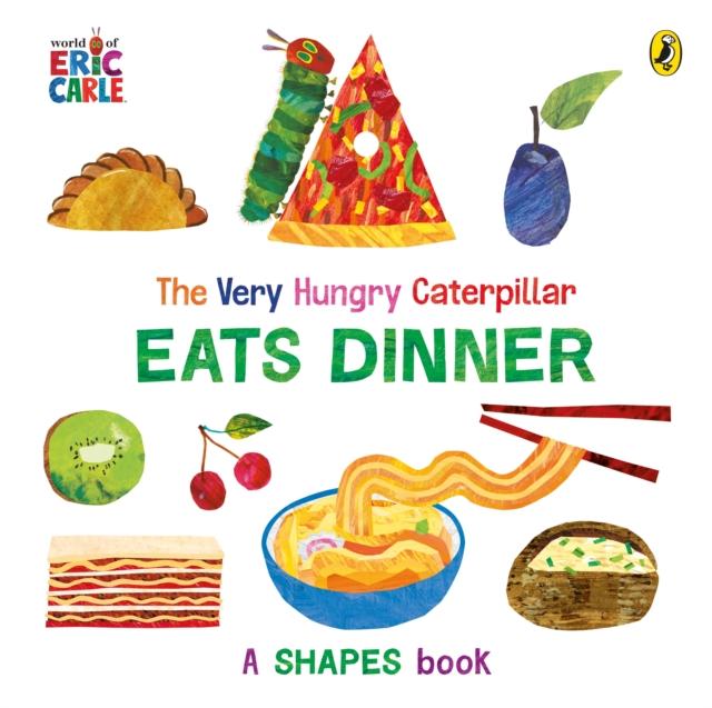 The Very Hungry Caterpillar Eats Dinner : A shapes book The Very Hungry Caterpillar Eats Dinner : A shapes book