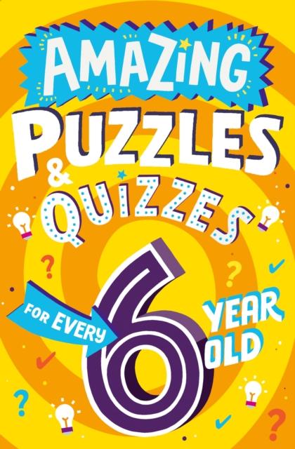 Amazing Puzzles and Quizzes for Every 6 Year Old Amazing Puzzles and Quizzes for Every 6 Year Old