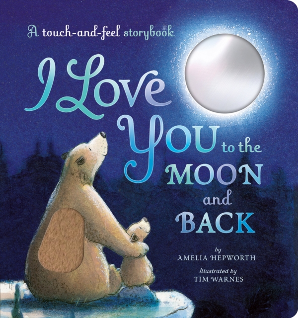 I Love You to the Moon and Back: A touch and feel book I Love You to the Moon and Back: A touch and feel book
