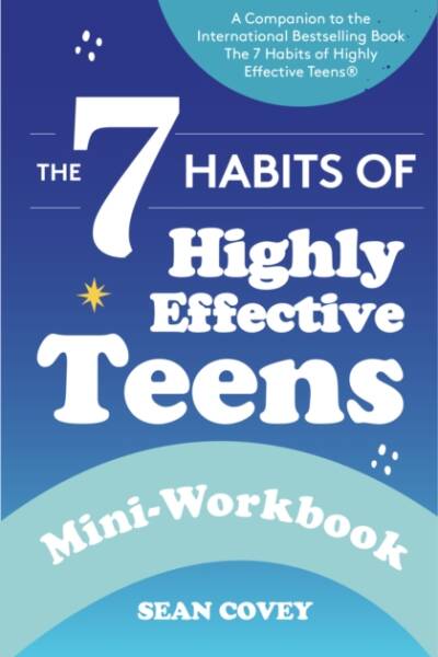 The 7 Habits of Highly Effective Teens