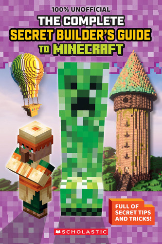 100% Unofficial: The Ultimate Secret Builder’s Guide to Minecraft 100% Unofficial: The Ultimate Secret Builder’s Guide to Minecraft