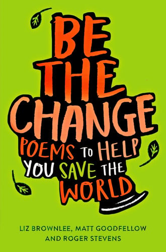 Be The Change : Poems to Help You Save the World Be The Change : Poems to Help You Save the World
