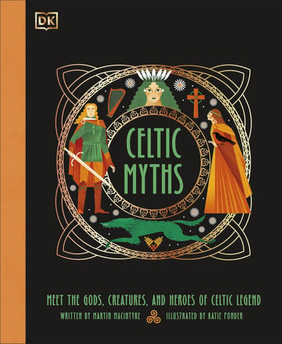 Celtic Myths : Meet the God, Creatures, and Heroes of Celtic Legend Celtic Myths : Meet the God, Creatures, and Heroes of Celtic Legend