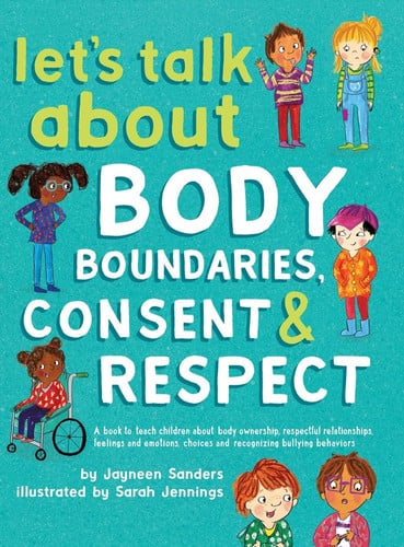 Let’s Talk About Body Boundaries, Consent & Respect : A book to teach children about body ownership, respectful relationships, feelings and emotions, choices, and recognizing bullying behaviors Let’s Talk About Body Boundaries, Consent & Respect : A book to teach children about body ownership, respectful relationships, feelings and emotions, choices, and recognizing bullying behaviors