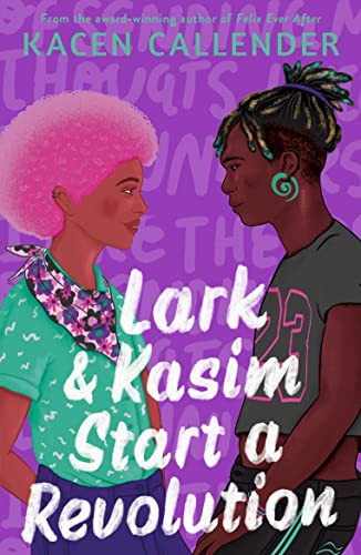 Lark & Kasim Start a Revolution : From the bestselling author of Felix Ever After Lark & Kasim Start a Revolution : From the bestselling author of Felix Ever After