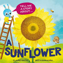 Tell Me a Story About: A Sunflower Tell Me a Story About: A Sunflower