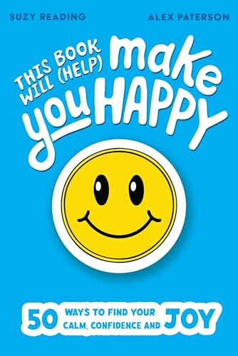 This Book Will (Help) Make You Happy : 50 Ways to Find Some Calm, Build Your Confidence and Make Yourself Smile
