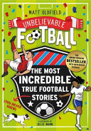 The Most Incredible True Football Stories (You Never Knew) UPDATED WITH NEW BONUS STORIES : Winner of the Telegraph Children’s Sports Book of the Year