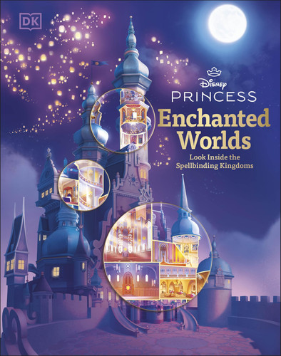 Disney Princess Enchanted Worlds : Look Inside the Spellbinding Kingdoms