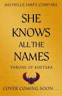 Throne of Khetara: She Knows All the Names : An epic fantasy inspired by ancient Egyptian mythology for fans of Saba Tahir and Tahereh Mafi. Sequel to NYT bestseller HIS FACE IS THE SUN Throne of Khetara: She Knows All the Names : An epic fantasy inspired by ancient Egyptian mythology for fans of Saba Tahir and Tahereh Mafi. Sequel to NYT bestseller HIS FACE IS THE SUN