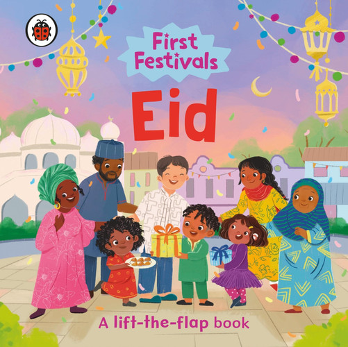 First Festivals: Eid : A Lift-the-Flap Book First Festivals: Eid : A Lift-the-Flap Book
