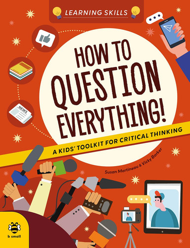 How to Question Everything : A Kids’ Toolkit for Critical Thinking How to Question Everything : A Kids’ Toolkit for Critical Thinking