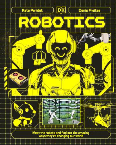 Robotics : Meet the Robots and Find Out the Amazing Ways They’re Changing Our World Robotics : Meet the Robots and Find Out the Amazing Ways They’re Changing Our World