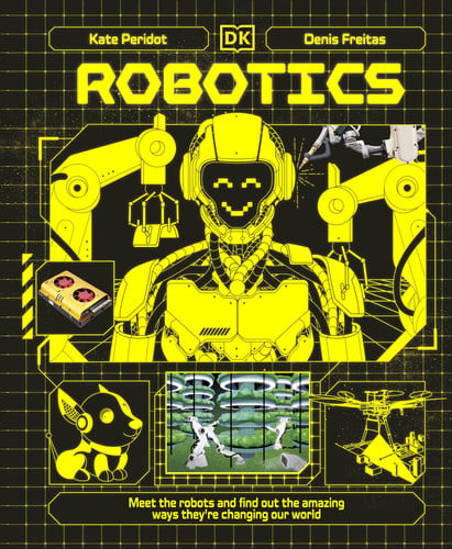 Robotics : Meet the Robots and Find Out the Amazing Ways They’re Changing Our World Robotics : Meet the Robots and Find Out the Amazing Ways They’re Changing Our World
