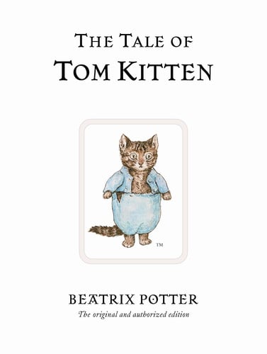 The Tale of Tom Kitten : The original and authorized edition