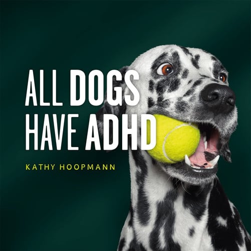 All Dogs Have ADHD : An affirming introduction to ADHD All Dogs Have ADHD : An affirming introduction to ADHD