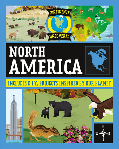 Continents Uncovered: North America Continents Uncovered: North America