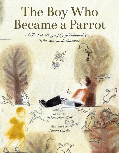The Boy Who Became a Parrot : A Foolish Biography of Edward Lear, Who Invented Nonsense