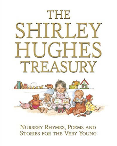The Shirley Hughes Treasury: Nursery Rhymes, Poems and Stories for the Very Young