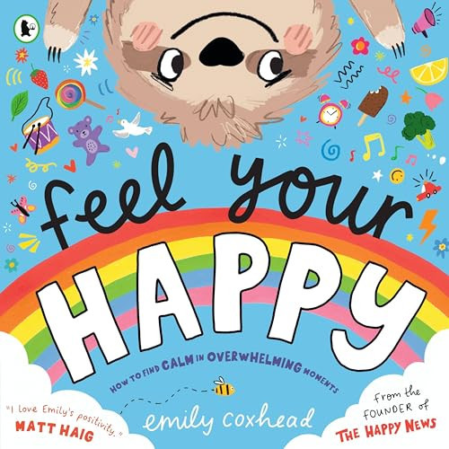Feel Your Happy : The positive and reassuring picture book about feelings, emotions and managing sensory overload for children aged 3, 4, 5 β from the creator of The Happy News Feel Your Happy : The positive and reassuring picture book about feelings, emotions and managing sensory overload for children aged 3, 4, 5 β from the creator of The Happy News
