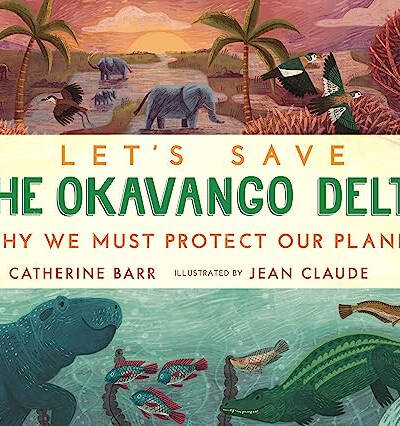 Let’s Save the Okavango Delta: Why we must protect our planet Let’s Save the Okavango Delta: Why we must protect our planet