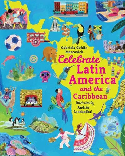 Celebrate Latin America and the Caribbean : From Mexico to Argentina, discover the culture, history and nature of amazing countries β packed with facts for children 7+
