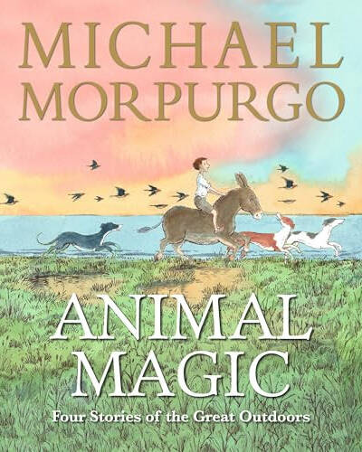 Animal Magic: Four Stories of the Great Outdoors : A beautifully illustrated gift book from Michael Morpurgo, author of the international phenomenon WAR HORSE, perfect for ages 8,9, 10, 11 Animal Magic: Four Stories of the Great Outdoors : A beautifully illustrated gift book from Michael Morpurgo, author of the international phenomenon WAR HORSE, perfect for ages 8,9, 10, 11
