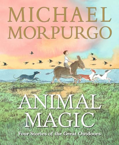 Animal Magic: Four Stories of the Great Outdoors : A beautifully illustrated gift book from Michael Morpurgo, author of the international phenomenon WAR HORSE, perfect for ages 8,9, 10, 11 Animal Magic: Four Stories of the Great Outdoors : A beautifully illustrated gift book from Michael Morpurgo, author of the international phenomenon WAR HORSE, perfect for ages 8,9, 10, 11