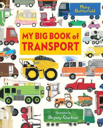 My Big Book of Transport : Find out about cars, trucks, buses, fire engines, diggers and more in this colourful celebration of things that go, perfect for sharing with little ones