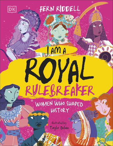 I Am a Royal Rulebreaker : Women Who Shaped History I Am a Royal Rulebreaker : Women Who Shaped History