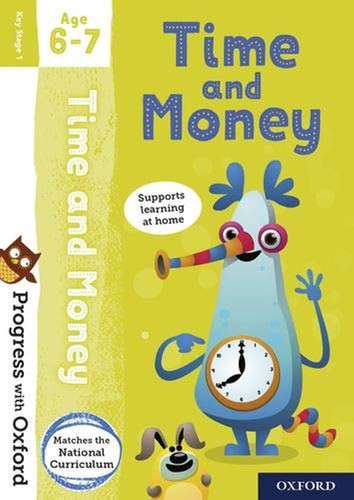 Progress with Oxford: Progress with Oxford: Time and Money Age 6-7- Practise for School with Essential Maths Skills Progress with Oxford: Progress with Oxford: Time and Money Age 6-7- Practise for School with Essential Maths Skills