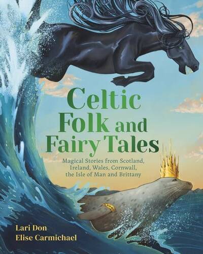 Celtic Folk and Fairy Tales : Magical Stories of Dragons, Fairies and Selkies from Scotland, Ireland, Wales and more Celtic Folk and Fairy Tales : Magical Stories of Dragons, Fairies and Selkies from Scotland, Ireland, Wales and more