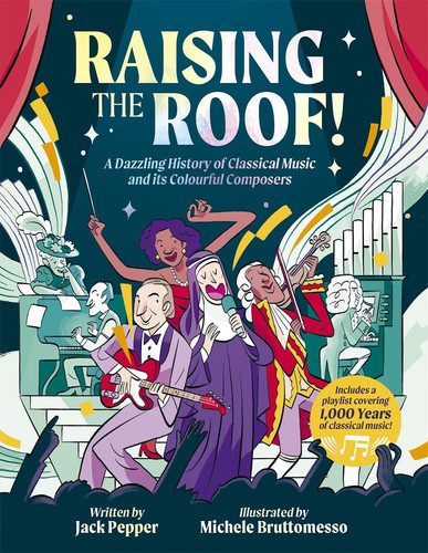 Raising the Roof : A Dazzling History of Classical Music and its Colourful Characters Raising the Roof : A Dazzling History of Classical Music and its Colourful Characters