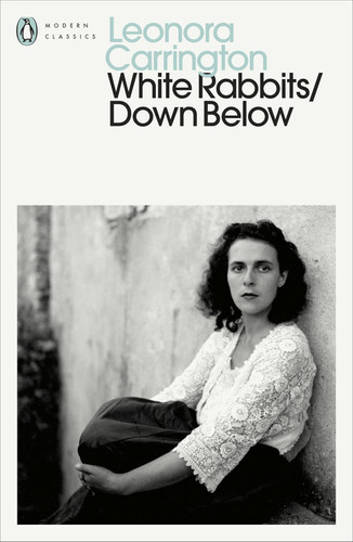 Leonora Carrington White Rabbits/Down Below (Penguin Modern Classics) /anglais Leonora Carrington White Rabbits/Down Below (Penguin Modern Classics) /anglais