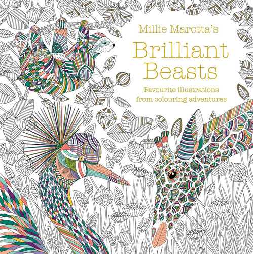 Millie Marotta’s Brilliant Beasts : A collection for colouring adventures Millie Marotta’s Brilliant Beasts : A collection for colouring adventures