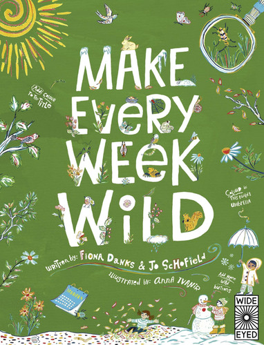 Make Every Week Wild : 52 Creative Activities for Outdoor Adventures