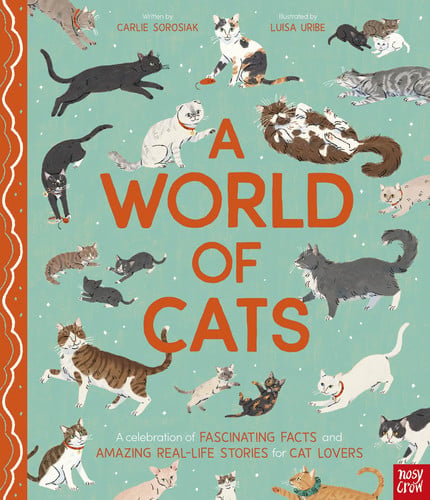 A World of Cats : A Celebration of Fascinating Facts and Amazing Real-Life Stories for Cat Lovers A World of Cats : A Celebration of Fascinating Facts and Amazing Real-Life Stories for Cat Lovers