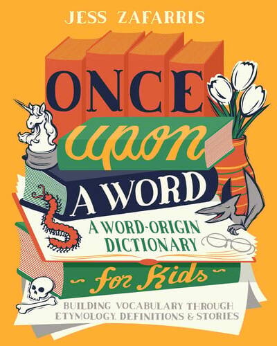 Once Upon a Word : A Word-Origin Dictionary for Kids—Building Vocabulary Through Etymology, Definitions & Stories