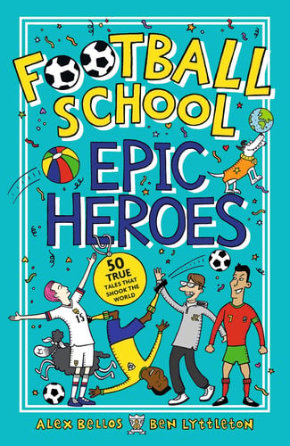 Football School Epic Heroes : From the bestselling series, a must-have collection of stories about the greatest players and moments in football history, for fans age 7+ Football School Epic Heroes : From the bestselling series, a must-have collection of stories about the greatest players and moments in football history, for fans age 7+