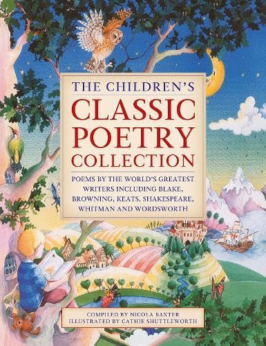 The Children's Classic Poetry Collection : Poems by the world's greatest writers including Blake, Browning, Keats, Shakespeare, Whitman and Wordsworth