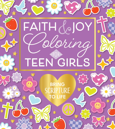 Faith & Joy Coloring for Teen Girls : Bring Scripture to Life – Over 100 Pages to Color Faith & Joy Coloring for Teen Girls : Bring Scripture to Life – Over 100 Pages to Color