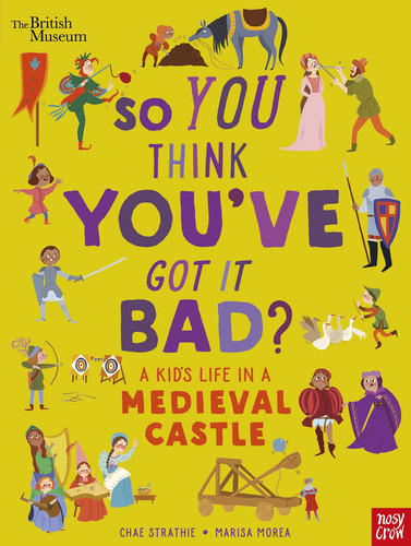 British Museum: So You Think You’ve Got It Bad? A Kid’s Life in a Medieval Castle British Museum: So You Think You’ve Got It Bad? A Kid’s Life in a Medieval Castle
