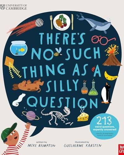 University of Cambridge: There’s No Such Thing as a Silly Question : 213 Weird Questions, Expertly Answered!
