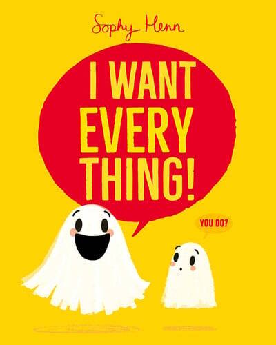 I Want Everything : a funny and relatable picture book from Sophy Henn I Want Everything : a funny and relatable picture book from Sophy Henn