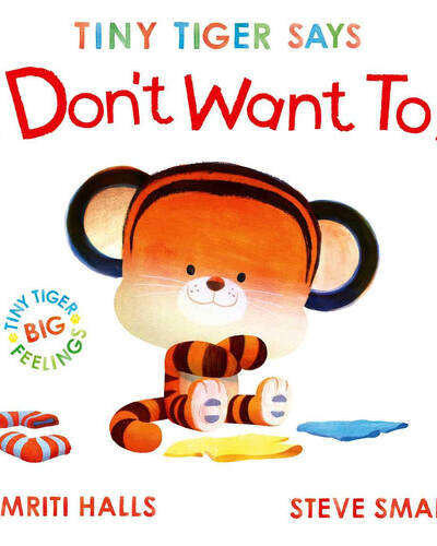 Tiny Tiger Says I Don’t Want To : perfect for tiny tigers with BIG feelings! Volume 2