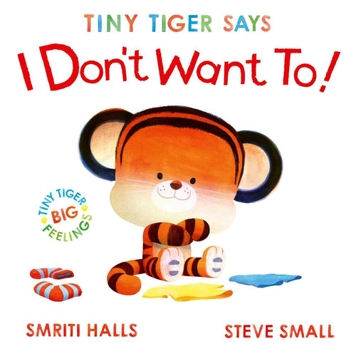 Tiny Tiger Says I Don’t Want To : perfect for tiny tigers with BIG feelings! Volume 2 Tiny Tiger Says I Don’t Want To : perfect for tiny tigers with BIG feelings! Volume 2