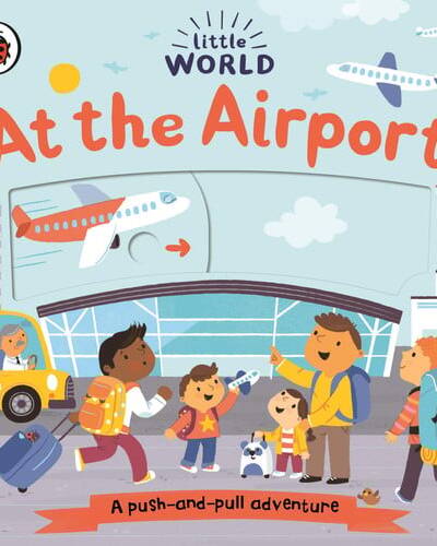 Little World: At the Airport : A push-and-pull adventure