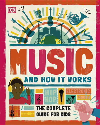 Music and How it Works : The Complete Guide for Kids Music and How it Works : The Complete Guide for Kids